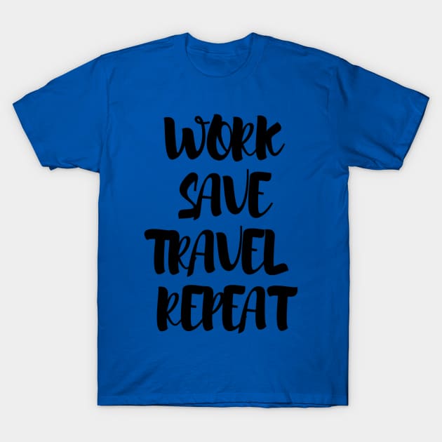 Work, save, travel, repeat T-Shirt by TheWorldWanderers1